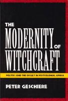 The Modernity of Witchcraft: Politics and the Occult in Postcolonial Africa