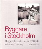 Byggare i Stockholm. Byggm&auml;starerollen under 1900-talet