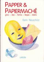 Papper och papiermach&eacute;: g&ouml;ra, vika, forma, klippa, klistra