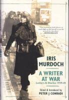Iris Murdoch: A Writer at War. Letters and Diaries 1939-45