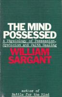 The Mind Possessed: A Physiology of Possession, Mysticism and Faith Healing
