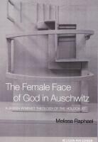 The Female Face of God in Auschwitz: A Jewish Feminist Theology of the Holocaust