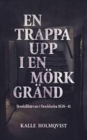 En trappa upp i en m&ouml;rk gr&auml;nd. Bordellh&auml;rvan i Stockholm 1838&ndash;41