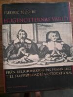 Hugenotternas v&auml;rld : Fr&aring;n religionskrigens Frankrike till skeppsbroadelns Stockholm