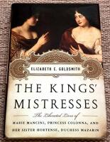 The Kings' Mistresses. The liberated lives of Marie Mancini, Princess Colonna, and her sister Hortense, Duchess Mazarin