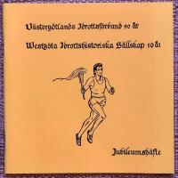 V&auml;sterg&ouml;tlands Idrottsf&ouml;rbund 90 &aring;r. Westg&ouml;ta Idrottshistoriska S&auml;llskap 10 &aring;r. Jubileumsh&auml;fte