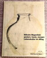 Wilhelm Wagenfeld - Gestern, heute, morgen. Lebenskultur im Alltag