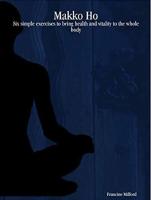 Makko Ho: Six simple exercises to bring health and vitality to the whole body