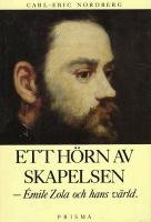 Ett h&ouml;rn av skapelsen - &Eacute;mile Zola och hans v&auml;rld