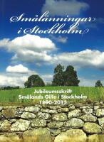 Sm&aring;l&auml;nningar i Stockholm. Jubileumsskrift. Sm&aring;lands Gille i Stockholm 1890-2015