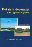 Det sista decenniet. F 16 Upplands flygflottilj. En minnesbok 1993-2003
