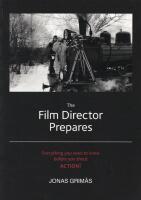 The Film Director Prepares. Everything you need to know before you shout ACTION!