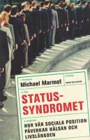 Statussyndromet. Hur v&aring;r sociala position p&aring;verkan h&auml;lsan och livsl&auml;ngden