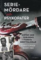 Seriem&ouml;rdare och psykopater. M&ouml;ten med v&auml;rldens v&auml;rsta brottslingar