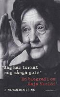"Jag har torkat nog m&aring;nga golv". En biografi om Maja Ekel&ouml;f