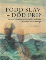 F&ouml;dd slav - d&ouml;d fri? Richard Abrahamsson och tidigt anl&auml;nda afrikaners &ouml;den i Sverige