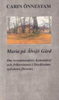 Maria p&aring; &Auml;lvsj&ouml; G&aring;rd. Om revolution&auml;rer, konstn&auml;rer och friherrinnor i Stockholms sydv&auml;stra f&ouml;rorter