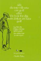Allt du inte vill veta om golf, eller En bok f&ouml;r dig som &auml;lskar att hata golf