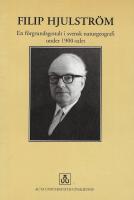 Filip Hjulstr&ouml;m. En f&ouml;rgrundsgestalt i svensk naturgeografi under 1900-talet