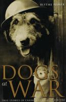 Dogs at War. True Stories of Canine Courage Under Fire