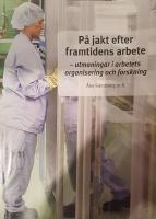 P&aring; jakt efter framtidens arbete : - utmaningar i arbetets organisering och forskning