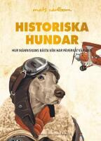 Historiska hundar : hur m&auml;nniskans b&auml;sta v&auml;n har p&aring;verkat v&auml;rlden