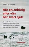 N&auml;r en anh&ouml;rig eller v&auml;n blir sv&aring;rt sjuk : en handbok om hur man n&auml;rmar sig en sv&aring;rt sjuk och hanterar fr&aring;gor om sjukdom, d&ouml;d, begravning och sorg