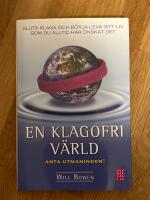 En klagofri v&auml;rld : sluta klaga och b&ouml;rja leva ditt liv som du alltid har &ouml;nskat det