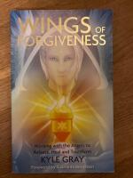 Wings of Forgiveness - Working with the Angels to release, Heal and Transform