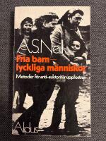 Fria barn - lyckliga m&auml;nniskor : Metoder f&ouml;r antiauktorit&auml;r uppfostran