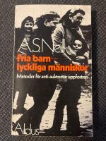 Fria barn - lyckliga m&auml;nniskor : Metoder f&ouml;r antiauktorit&auml;r uppfostran