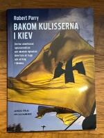 Bakom kulisserna i Kiev : Om hur amerikansk nykonservatism och ukrainsk nynazism drev fram en kupp och ett krig i Ukraina