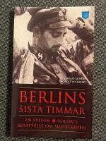 Berlins sista timmar - En svensk SS-soldats ber&auml;ttelse om slutstriden