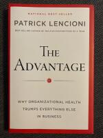 The Advantage: Why Organizational Health Trumps Everything Else In Business