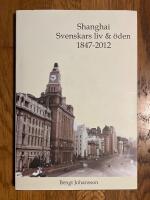 Shanghai : Svenskars liv & &ouml;den 1847-2012