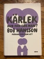 K&auml;rlek, hur fan g&ouml;r man? : Bob Hansson fr&aring;gar dom som vet