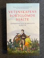 Vetenskapens bortgl&ouml;mde hj&auml;lte : Alexander von Humboldts &auml;ventyr
