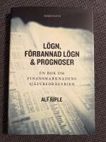 L&ouml;gn, f&ouml;rbannad l&ouml;gn & prognoser : En bok om finansmarknadens sj&auml;lvbedr&auml;gerier