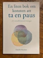En liten bok om konsten att ta en paus : 20 mindfulness&ouml;vningar