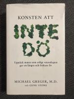Konsten att inte d&ouml; : Uppt&auml;ck maten som enligt vetenskapen ger ett l&auml;ngre och friskare liv