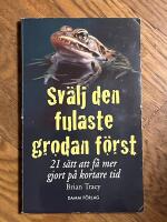 Sv&auml;lj den fulaste grodan f&ouml;rst : 21 s&auml;tt att f&aring; mer gjort p&aring; kortare tid