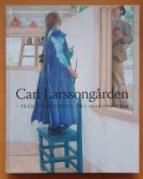 Carl Larsson-g&aring;rden : fr&aring;n timmerstuga till allkonstverk