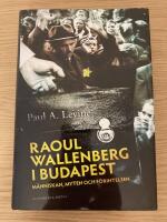 Raoul Wallenberg i Budapest : m&auml;nniskan, myten och f&ouml;rintelsen