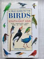 A Field Guide to the Birds of South-East Asia : Thailand - Peninsular Malaysia - Singapore - Myanmar - Laos - Vietnam - Cambodia