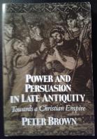 Power and persuasion in late antiquity - towards a Christian Empire