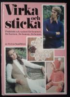 Virka och sticka - praktiskt och vackert f&ouml;r hemmet, f&ouml;r barnen, f&ouml;r honom, f&ouml;r henne