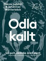 Odla kallt : s&aring; och sk&ouml;rda &aring;ret runt - gr&ouml;nsaker, sommarblommor, perenner