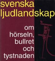 Svenska ljudlandskap : om h&ouml;rseln, bullret och tystnaden