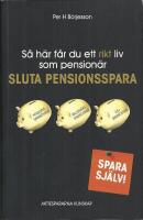 S&aring; h&auml;r f&aring;r du ett rikt liv som pension&auml;r : sluta pensionsspara!