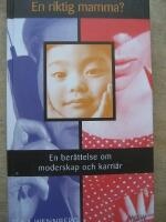 En riktig mamma? : en ber&auml;ttelse om moderskap och karri&auml;r